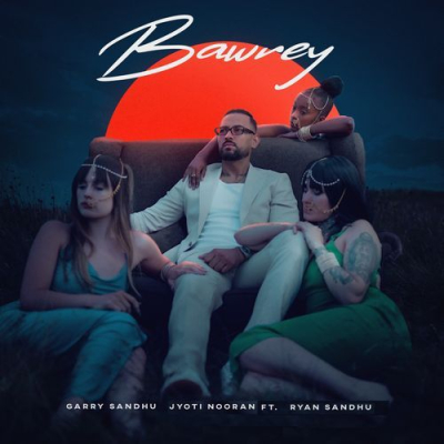 Download Bawrey Garry Sandhu, Jyoti Nooran, Daddy Beats mp3 song, Bawrey full album download