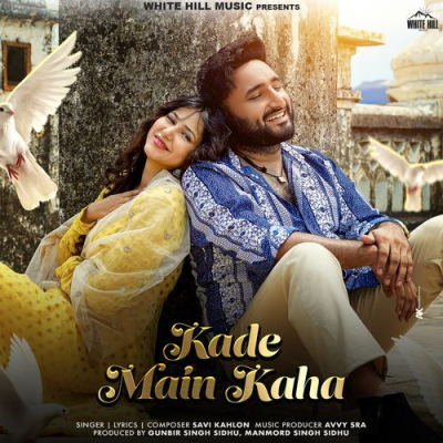 Download Kade Main Kaha Savi Kahlon, Avvy Sra mp3 song, Kade Main Kaha full album download