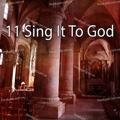 11 Sing It To God - Traditional