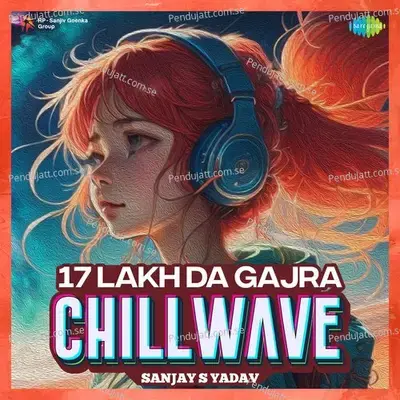 17 Lakh Da Gajra - Chillwave - Sanjay S Yadav album cover 