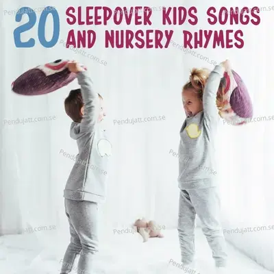 20 Sleepover Kids Songs And Nursery Rhymes - Nursery Rhymes and Kids Songs