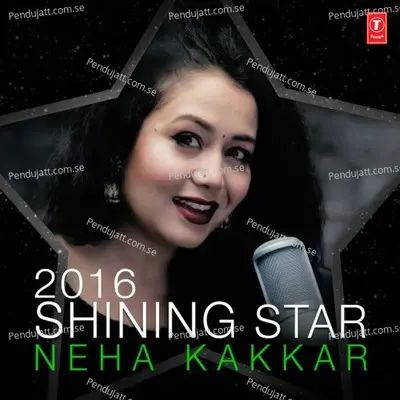 2016 Shining Star - Neha Kakkar - Neha Kakkar cover album