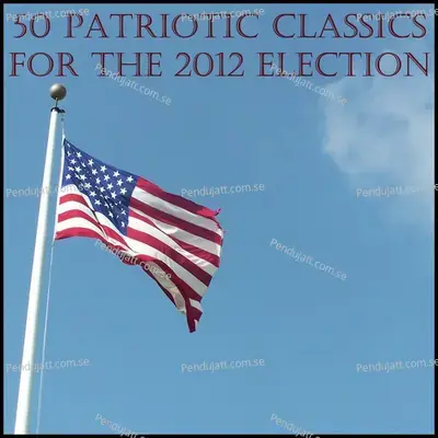 50 Patriotic Classics For The 2012 Election - Various Artists cover album