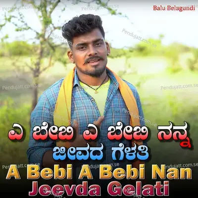 A Bebi A Bebi Nan Jeevda Gelati - Balu Belagundi album cover 