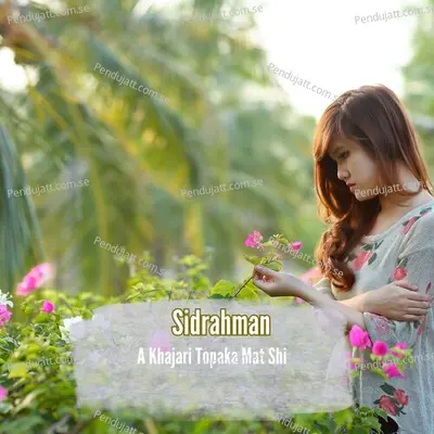 A Khajari Topaka Mat Shi - Sidrahman album cover 