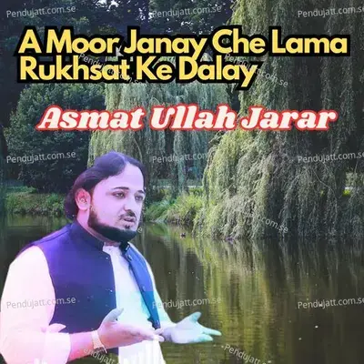 A Moor Janay Che Lama Rukhsat Ke Dalay - ASMAT ULLAH JARAR album cover 