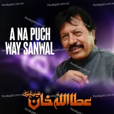 A Na Puch Way Sanwal - Attaullah Khan Esakhelvi album cover 