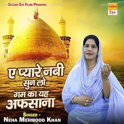 A Pyare Nabi Sun Lo Gam Ka Yah Afsana - Neha Mehmood Khan album cover 