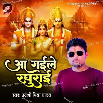 Aa Gaile Raghurai - Pradeshi Piya Yadav album cover 