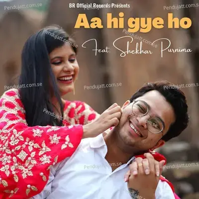 Aa Hi Gye Ho - Shekhar Raniwal
