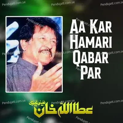 Aa Kar Hamari Qabar Par - Attaullah Khan Esakhelvi album cover 