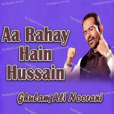 Aa Rahay Hain Hussain - Ghulam Ali Noorani album cover 