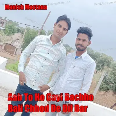 Aab To Ho Gayi Bachho Bali Chhod De Dil Dar - Manish Mastana album cover 