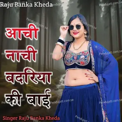 Aachi Nachi Re Badriya Ki Bai - Raju Banka Kheda album cover 