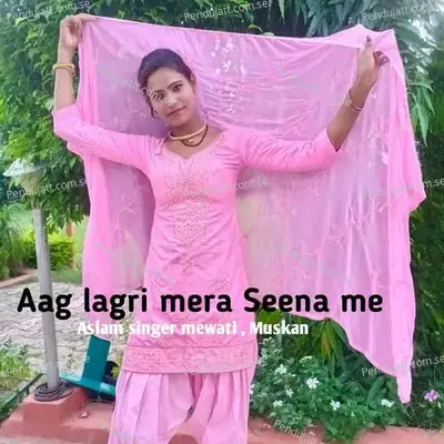 Aag Lagri Mera Seena Me - Aslam Singer Mewati album cover 