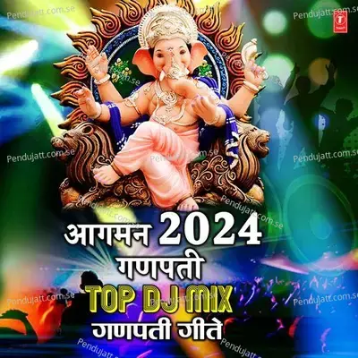 Aagman 2024 Ganpati - Top Dj Mix Ganpati Geete - Anand Shinde cover album