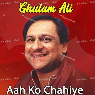Aah Ko Chahiye - Ghulam Ali