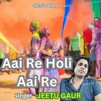 Aai Re Holi Aai Re - Jeetu Gaur album cover 