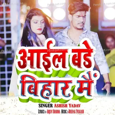 Aail Bade Bihar Mein - Ashish Yadav album cover 