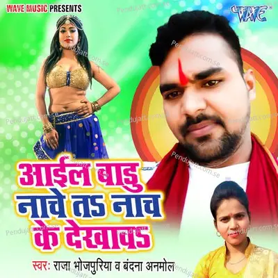 Aail Badu Nache Ta Naach Ke Dekhawa - Raja Bhojpuriya album cover 