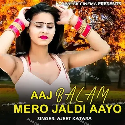 Aaj Balam Mero Jaldi Aayo - Ajeet Katara