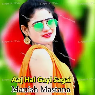 Aaj Hai Gayi Sagai - Manish Mastana