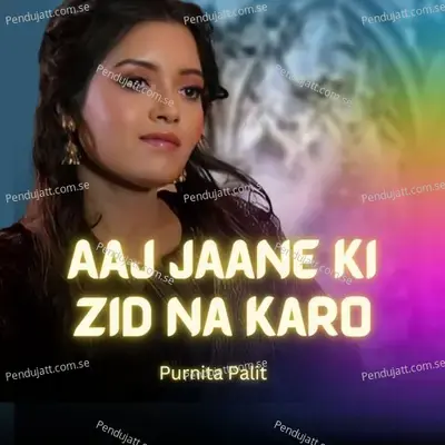 Aaj Jaane Ki Zid Na Karo - Purnita Palit album cover 