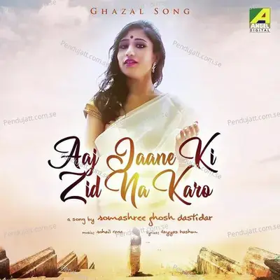 Aaj Jaane Ki Zid Na Karo - Somashree GhoshDastidar album cover 