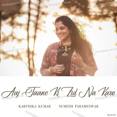 Aaj Jaane Ki Zid Na Karo - Karthika Kumar album cover 