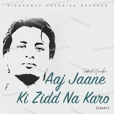 Aaj Jaane Ki Zidd Na Karo - Siddharth Hazarika album cover 