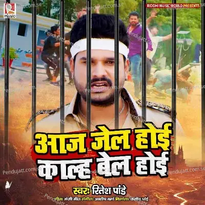 Aaj Jail Hoi Kalh Bail Hoi - Ritesh Pandey album cover 
