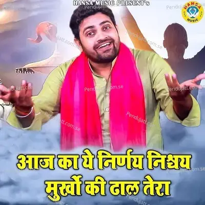 Aaj Ka Ye Nirnye Nishya Murkho Ki Dhaal Tera - Gyanendra Sardhana album cover 