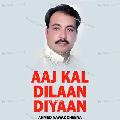 Aaj Kal Dilaan Diyaan - Ahmed Nawaz Cheena cover album