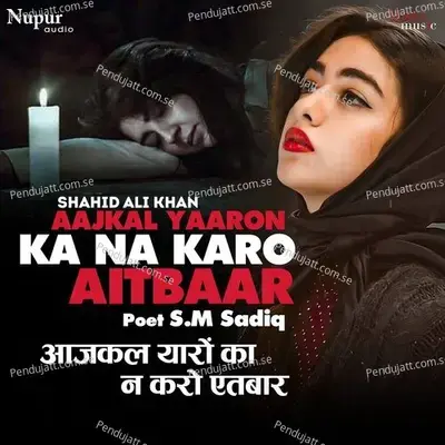 Aaj Kal Yaaron Ka Na Karo Aitbar - Shahid Ali Khan