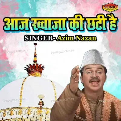 Aaj Khuwaja Ki Chathi Hai - Azim Nazan