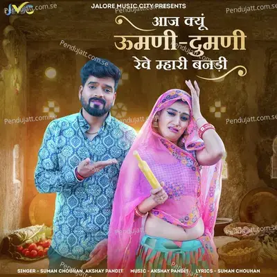 Aaj Kyu Umni Dumni Reve Mhari Banadi - Suman Chouhan