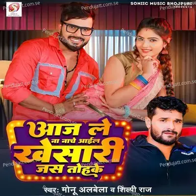 Aaj Le Na Nache Aail Khesari Jas Tohake - Monu Albela album cover 