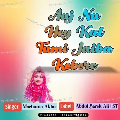 Aaj Na Hoy Kal Tumi Jaiba Kobore - Machuma Aktar album cover 