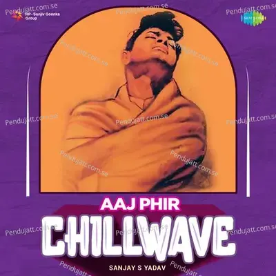 Aaj Phir - Chillwave - Sanjay S Yadav album cover 