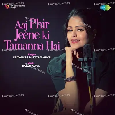 Aaj Phir Jeene Ki Tamanna Hai - Priyankaa Bhattacharya album cover 