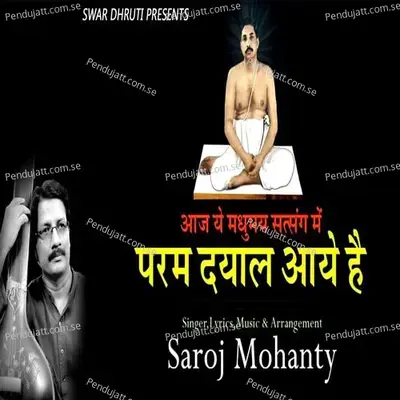 Aaj Ye Madhumay Satsang Mein Param Dayal Aaye Hain - Saroj Mohanty album cover 