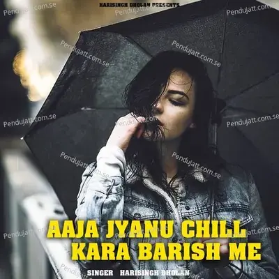 Aaja Jyanu Chill Kara Barish Me - Harisingh dholan album cover 