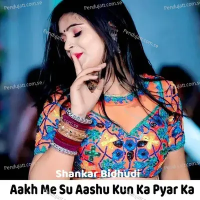 Aakh Me Su Aashu Kun Ka Pyar Ka - Shankar Bidhudi