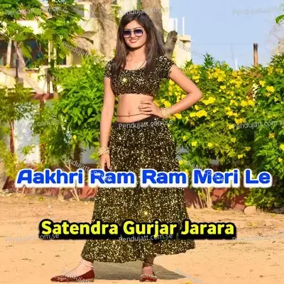 Aakhri Ram Ram Meri Le - Satendra Gurjar Jarara