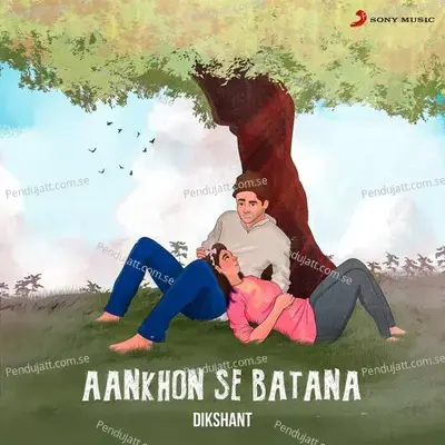 Aankhon Se Batana - Dikshant