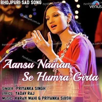 Aansu Nainan Se Humra Girta - Priyanka Singh album cover 