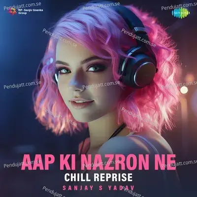 Aap Ki Nazron Ne - Chill Reprise - Sanjay S Yadav album cover 