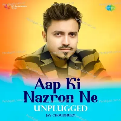 Aap Ki Nazron Ne - Unplugged - Jay Choudhury album cover 