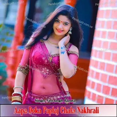 Aapa Doka Paplaj Chala Nakhrali - Veer Singh banota