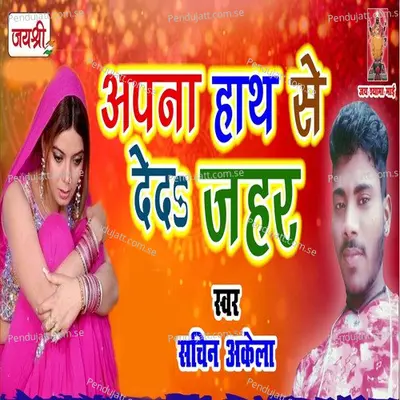 Aapna Hat Se De Da Jahar - Sachin Akela album cover 